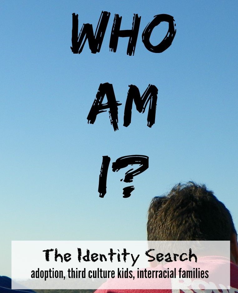 The Identity Search – “Who am I?”  — adoption, third culture kids, interracial families
