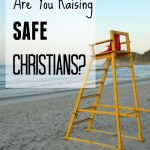 Are You Raising “Safe” Christians?