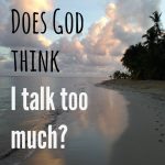 Does God think that I talk too much?