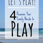 “Let’s play!” – 4 reasons your family needs to play together