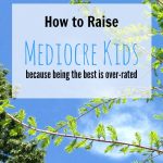 3 Tips for Raising Mediocre Kids-because being the best is over-rated