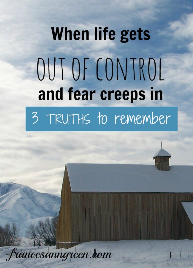 Do you feel afraid of what lies ahead? Here are 3 truths to remember when you're life gets out of control.