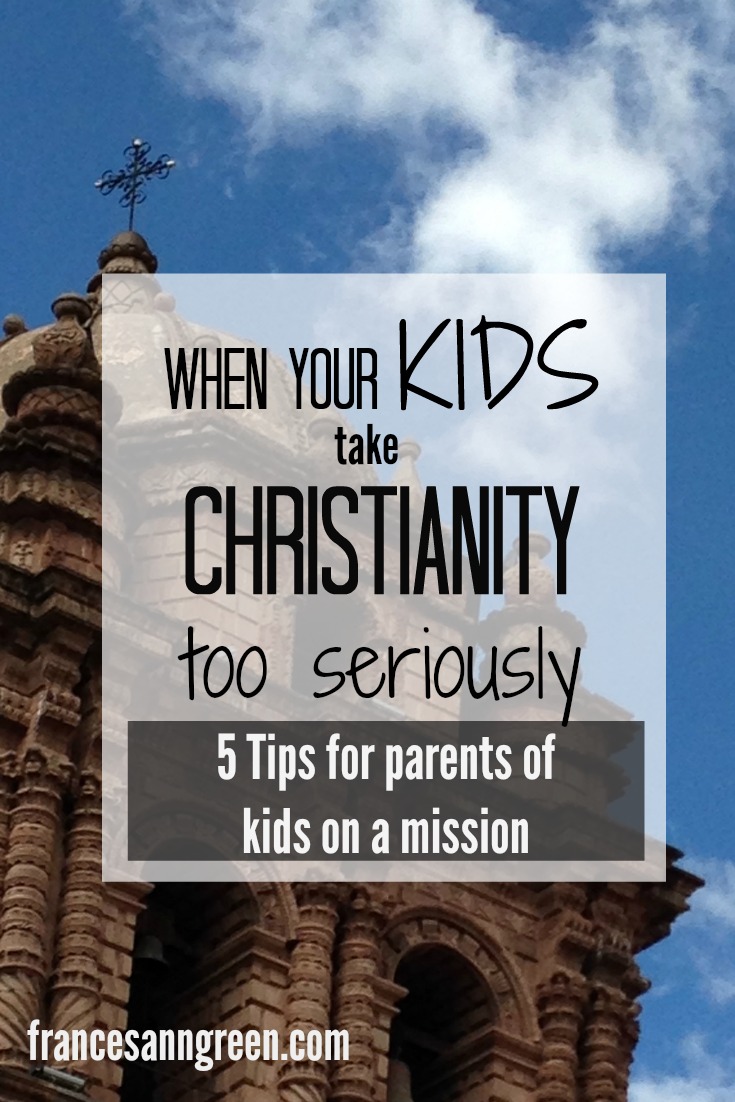 Do you think your kids may be taking Christianity too seriously? Here are 5 tips for parents for parents of kids on a mission.