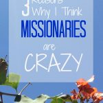 3 Reasons Why I Think Missionaries Are Crazy