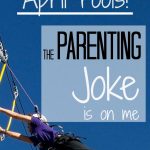 “April Fools” – The parenting joke is on me!