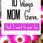 10 Things Mom Gave – that I want to keep giving