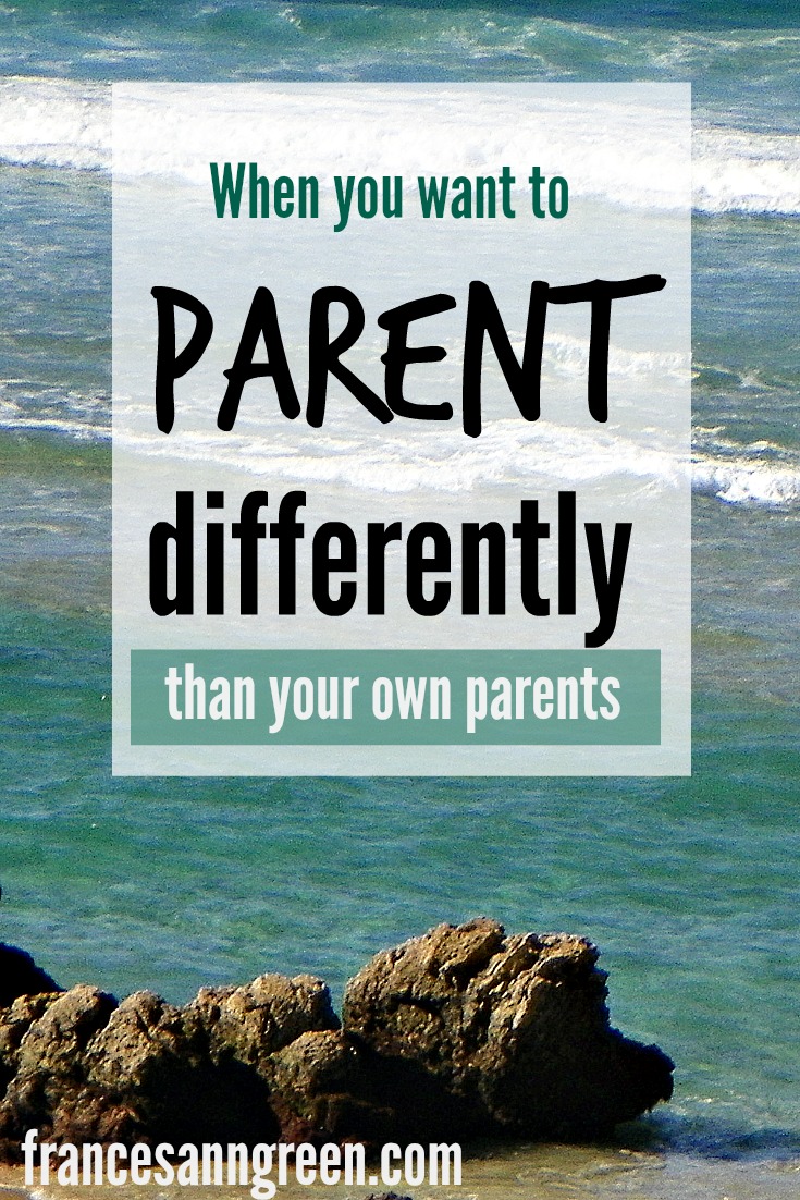 When you want to parent differently than your own parents