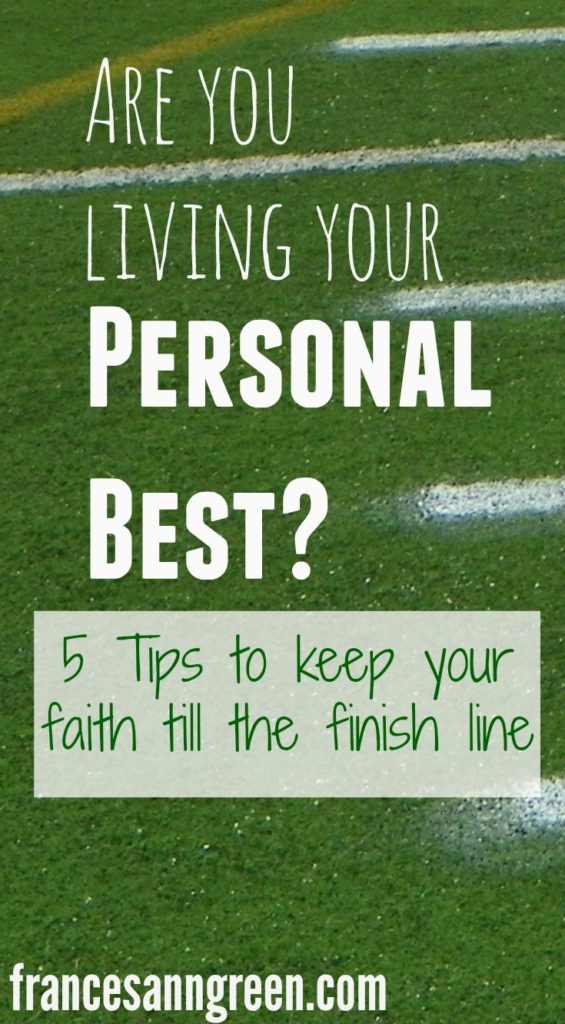 Are you living your personal best? 5 tips to keep your faith to the finish line.