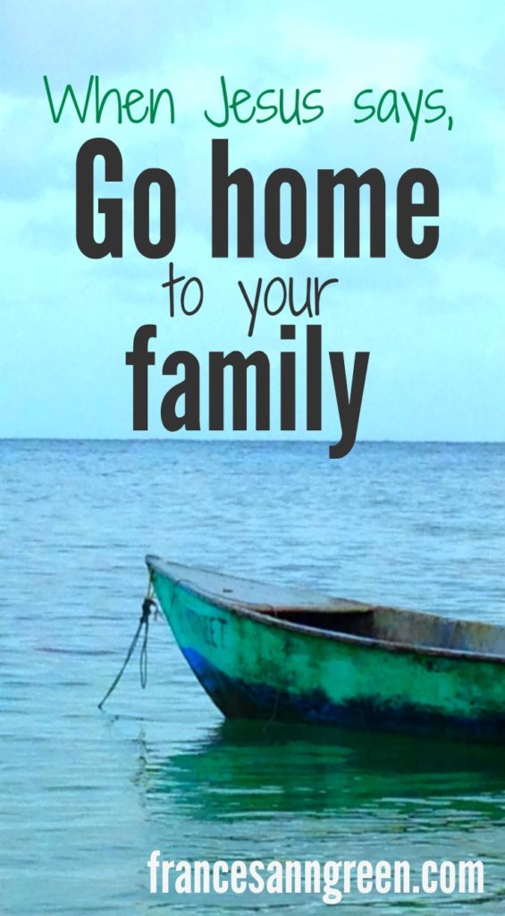 Here are 4 things to remember when Jesus says, "Go home." Because the world that Jesus cares about includes home too. 