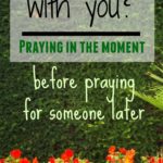 Can I pray with you? — praying in the moment before praying for someone later