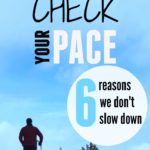 Why you should check your pace – 6 reasons we don’t slow down