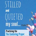 “I have stilled and quieted my soul”–practicing the centering prayer