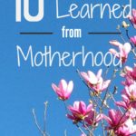 10 Lessons Learned from Motherhood