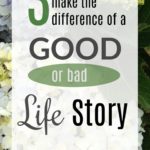 3 Things that make the difference of a good life story or a bad story